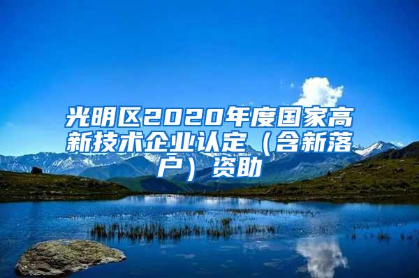 光明区2020年度国家高新技术企业认定（含新落户）资助