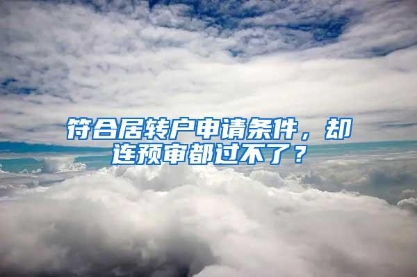 符合居转户申请条件，却连预审都过不了？