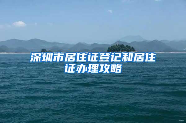 深圳市居住证登记和居住证办理攻略