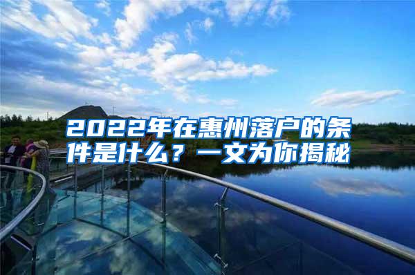 2022年在惠州落户的条件是什么？一文为你揭秘