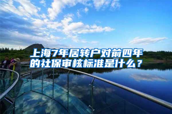 上海7年居转户对前四年的社保审核标准是什么？