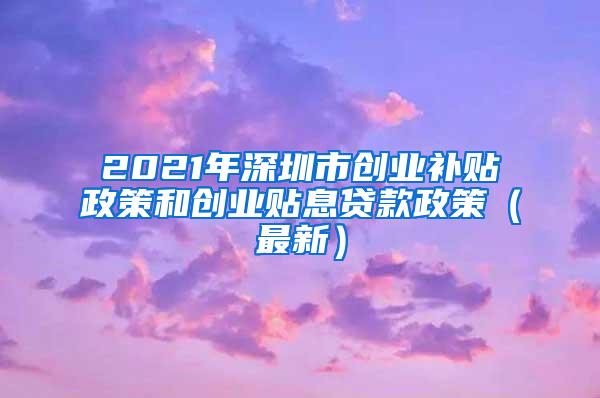 2021年深圳市创业补贴政策和创业贴息贷款政策（最新）