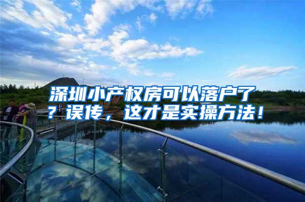 深圳小产权房可以落户了？误传，这才是实操方法！