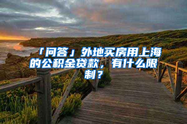 「问答」外地买房用上海的公积金贷款，有什么限制？