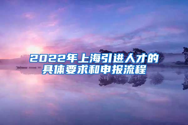 2022年上海引进人才的具体要求和申报流程