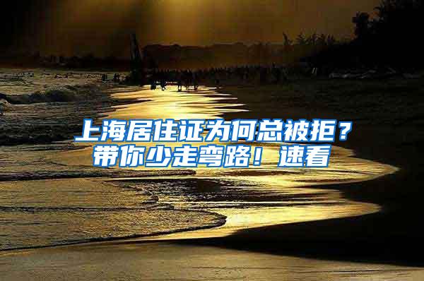 上海居住证为何总被拒？带你少走弯路！速看