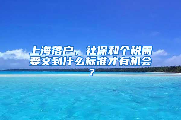 上海落户，社保和个税需要交到什么标准才有机会？