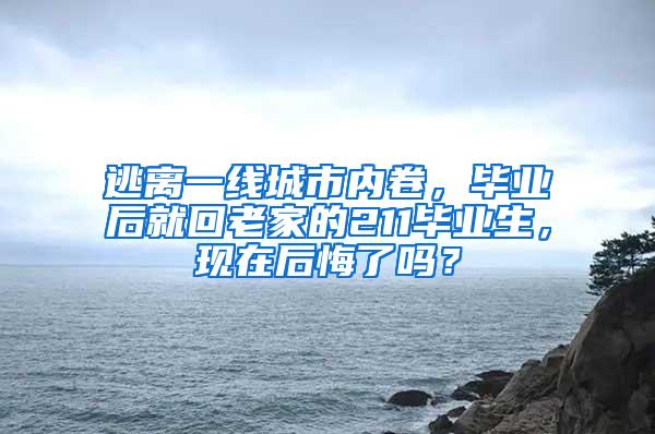 逃离一线城市内卷，毕业后就回老家的211毕业生，现在后悔了吗？