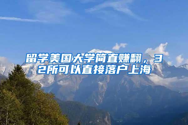 留学美国大学简直赚翻，32所可以直接落户上海