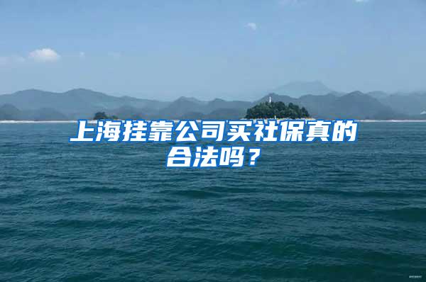 上海挂靠公司买社保真的合法吗？