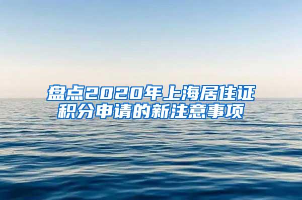 盘点2020年上海居住证积分申请的新注意事项