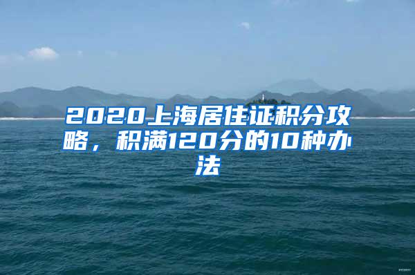 2020上海居住证积分攻略，积满120分的10种办法