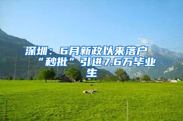 深圳：6月新政以来落户“秒批”引进7.6万毕业生