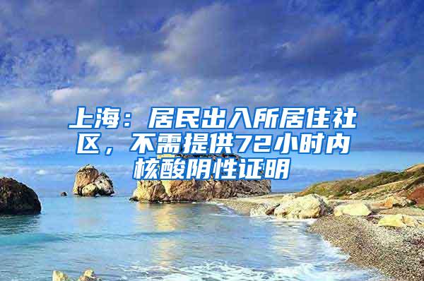 上海：居民出入所居住社区，不需提供72小时内核酸阴性证明