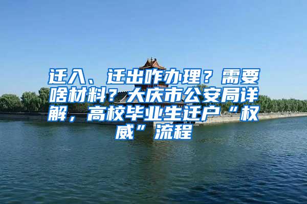 迁入、迁出咋办理？需要啥材料？大庆市公安局详解，高校毕业生迁户“权威”流程