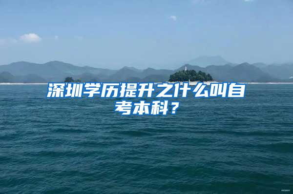 深圳学历提升之什么叫自考本科？