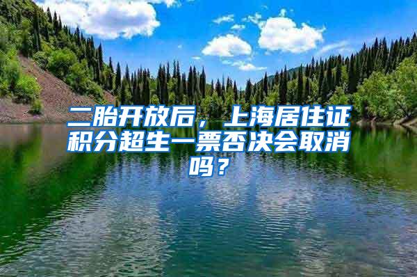 二胎开放后，上海居住证积分超生一票否决会取消吗？