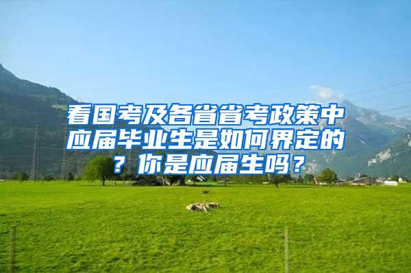 看国考及各省省考政策中应届毕业生是如何界定的？你是应届生吗？