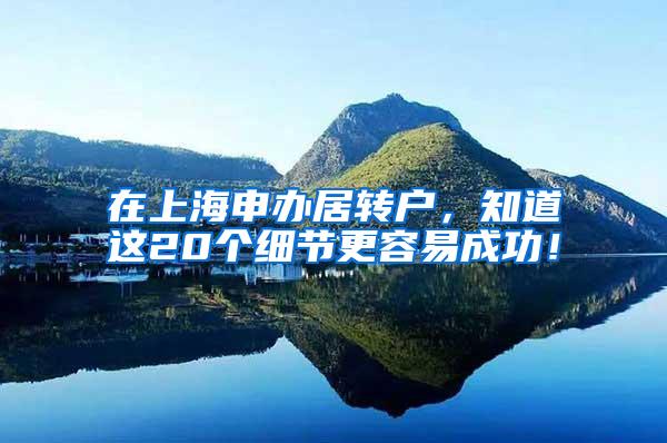 在上海申办居转户，知道这20个细节更容易成功！