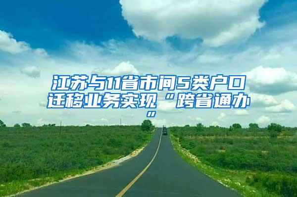 江苏与11省市间5类户口迁移业务实现“跨省通办”