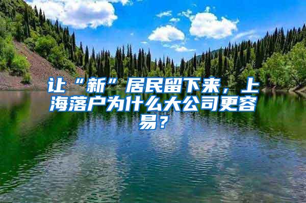 让“新”居民留下来，上海落户为什么大公司更容易？