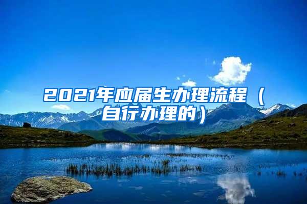 2021年应届生办理流程（自行办理的）