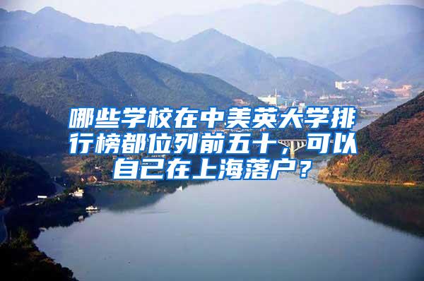 哪些学校在中美英大学排行榜都位列前五十，可以自己在上海落户？