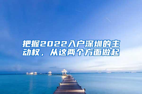 把握2022入户深圳的主动权，从这两个方面做起