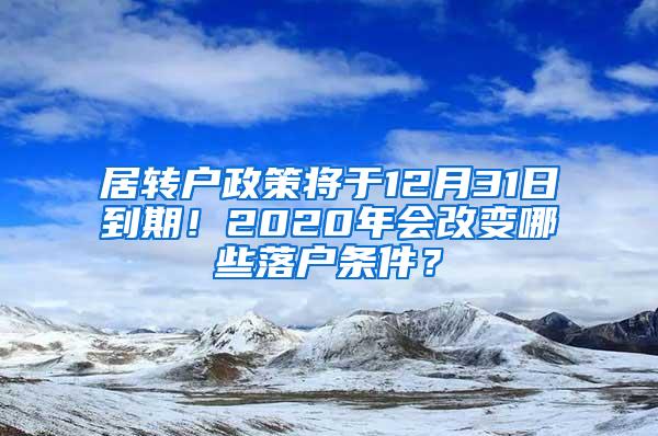 居转户政策将于12月31日到期！2020年会改变哪些落户条件？