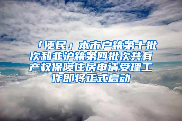 「便民」本市户籍第十批次和非沪籍第四批次共有产权保障住房申请受理工作即将正式启动