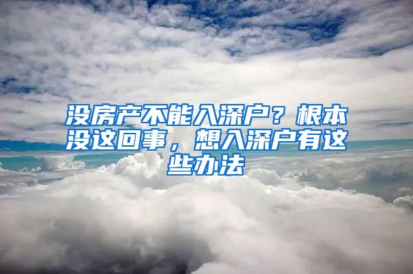 没房产不能入深户？根本没这回事，想入深户有这些办法