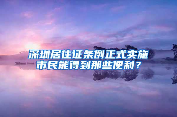 深圳居住证条例正式实施市民能得到那些便利？