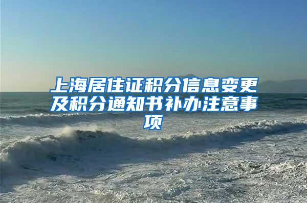 上海居住证积分信息变更及积分通知书补办注意事项