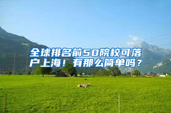 全球排名前50院校可落户上海！有那么简单吗？