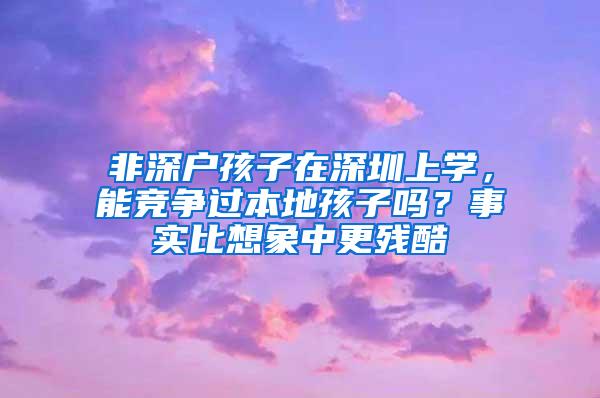 非深户孩子在深圳上学，能竞争过本地孩子吗？事实比想象中更残酷