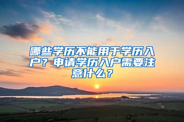 哪些学历不能用于学历入户？申请学历入户需要注意什么？