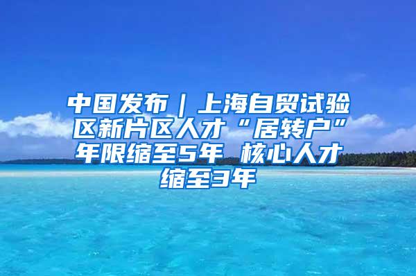 中国发布｜上海自贸试验区新片区人才“居转户”年限缩至5年 核心人才缩至3年