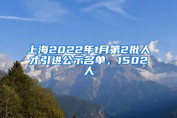 上海2022年1月第2批人才引进公示名单，1502人