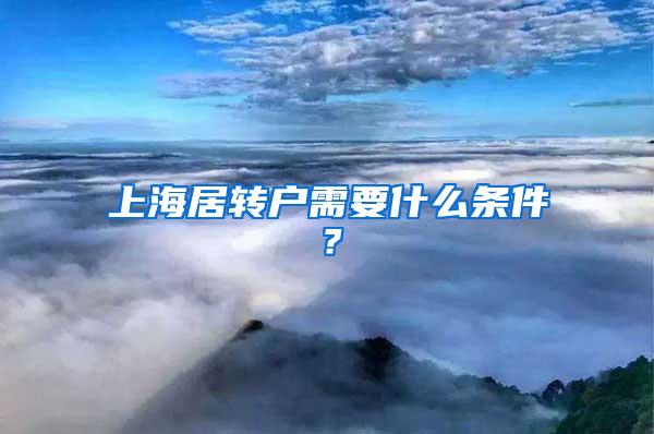 上海居转户需要什么条件？