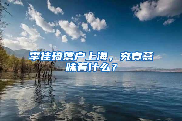 李佳琦落户上海，究竟意味着什么？