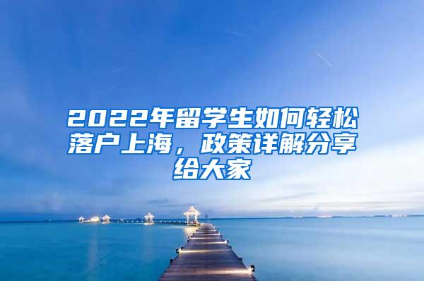 2022年留学生如何轻松落户上海，政策详解分享给大家