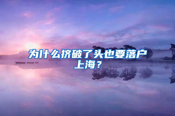 为什么挤破了头也要落户上海？