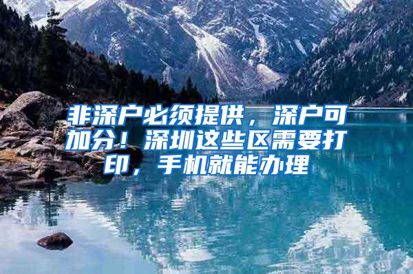 非深户必须提供，深户可加分！深圳这些区需要打印，手机就能办理