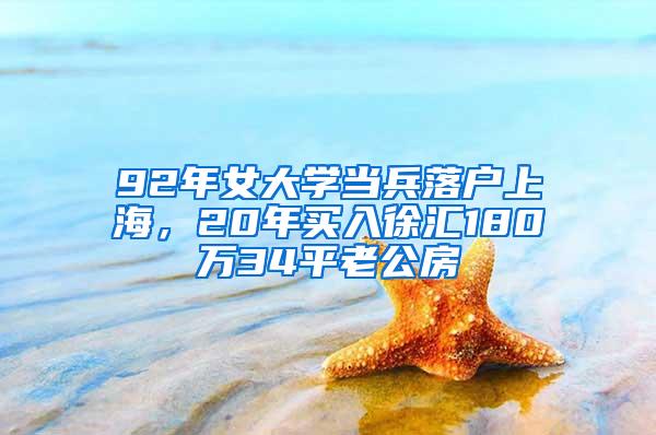 92年女大学当兵落户上海，20年买入徐汇180万34平老公房