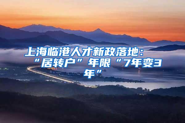 上海临港人才新政落地：“居转户”年限“7年变3年”