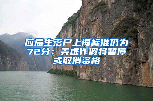 应届生落户上海标准仍为72分：弄虚作假将暂停或取消资格