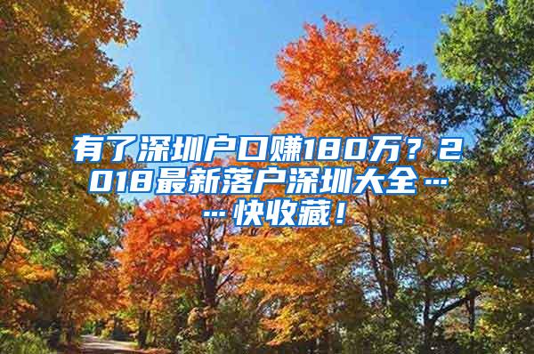 有了深圳户口赚180万？2018最新落户深圳大全……快收藏！