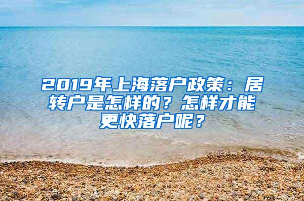 2019年上海落户政策：居转户是怎样的？怎样才能更快落户呢？