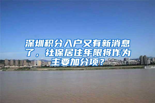 深圳积分入户又有新消息了，社保居住年限将作为主要加分项？