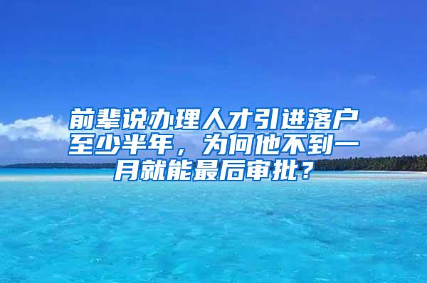 前辈说办理人才引进落户至少半年，为何他不到一月就能最后审批？